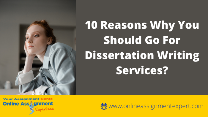 10 Reasons Why You Should Go For Dissertation Writing Services?