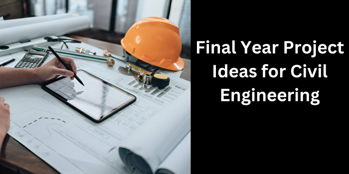 35 Final Year Project Ideas for Civil Engineering Students